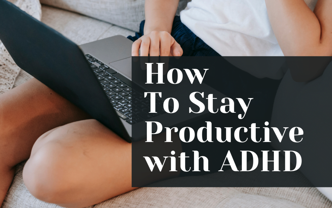How To Stay Productive While Working From Home With ADHD.