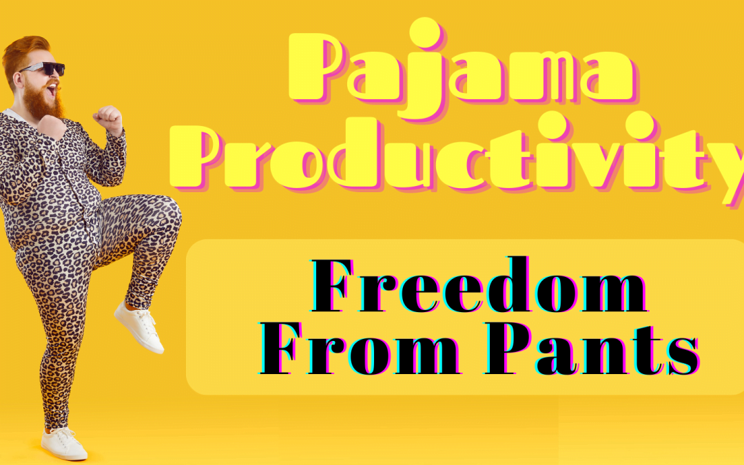 Pajama Productivity - Freedom From Pants