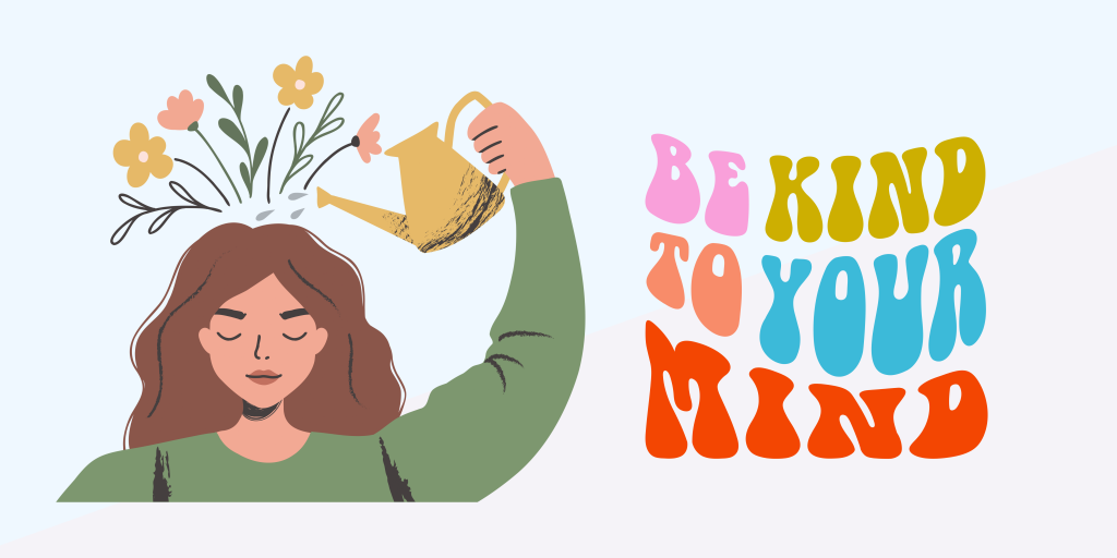 A cartoon woman holds a watering can above her head as flowers grow from the top of her head. Be kind to your mind. 